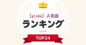 【globe】人気曲ランキングTOP24！　第1位は「DEPARTURES 」【2023年最新投票結果】