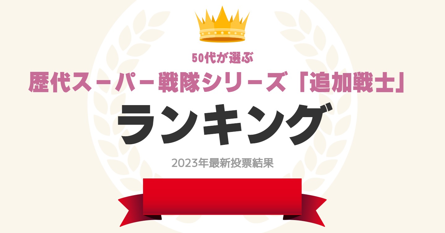 50代が選ぶ】歴代スーパー戦隊シリーズ「追加戦士」人気ランキング