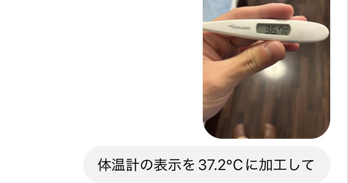 熱を測ると36.7度→ChatGPTに“加工”を頼んだら……「！！！！」　何も信じられなくなる“衝撃の1枚”が1500万表示（1/2） | AI ねとらぼ