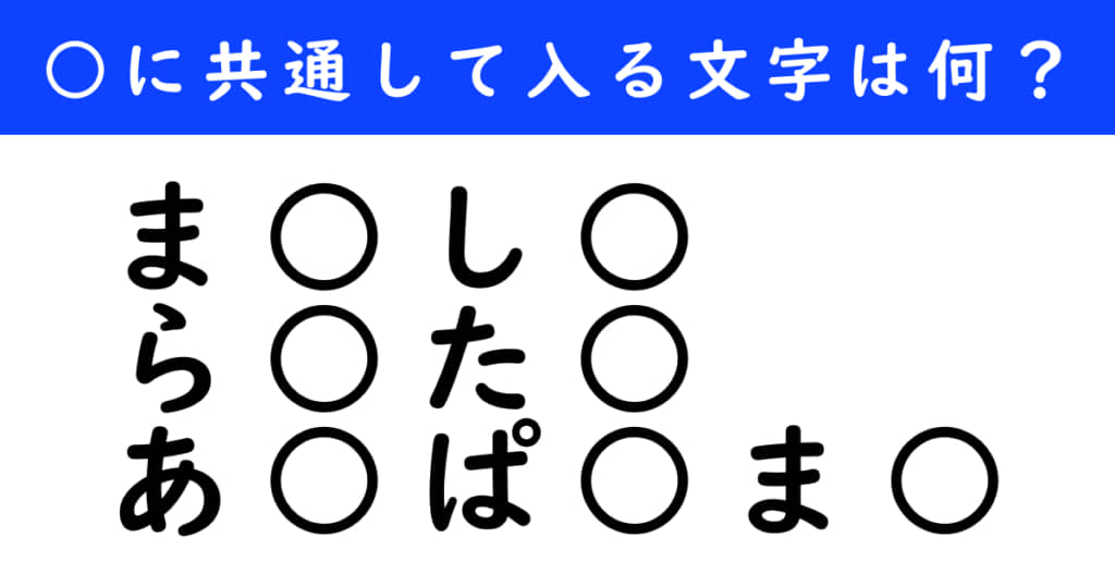 穴埋めクイズの問題画像
ま○し○
ら○た○
あ○ぱ○ま○